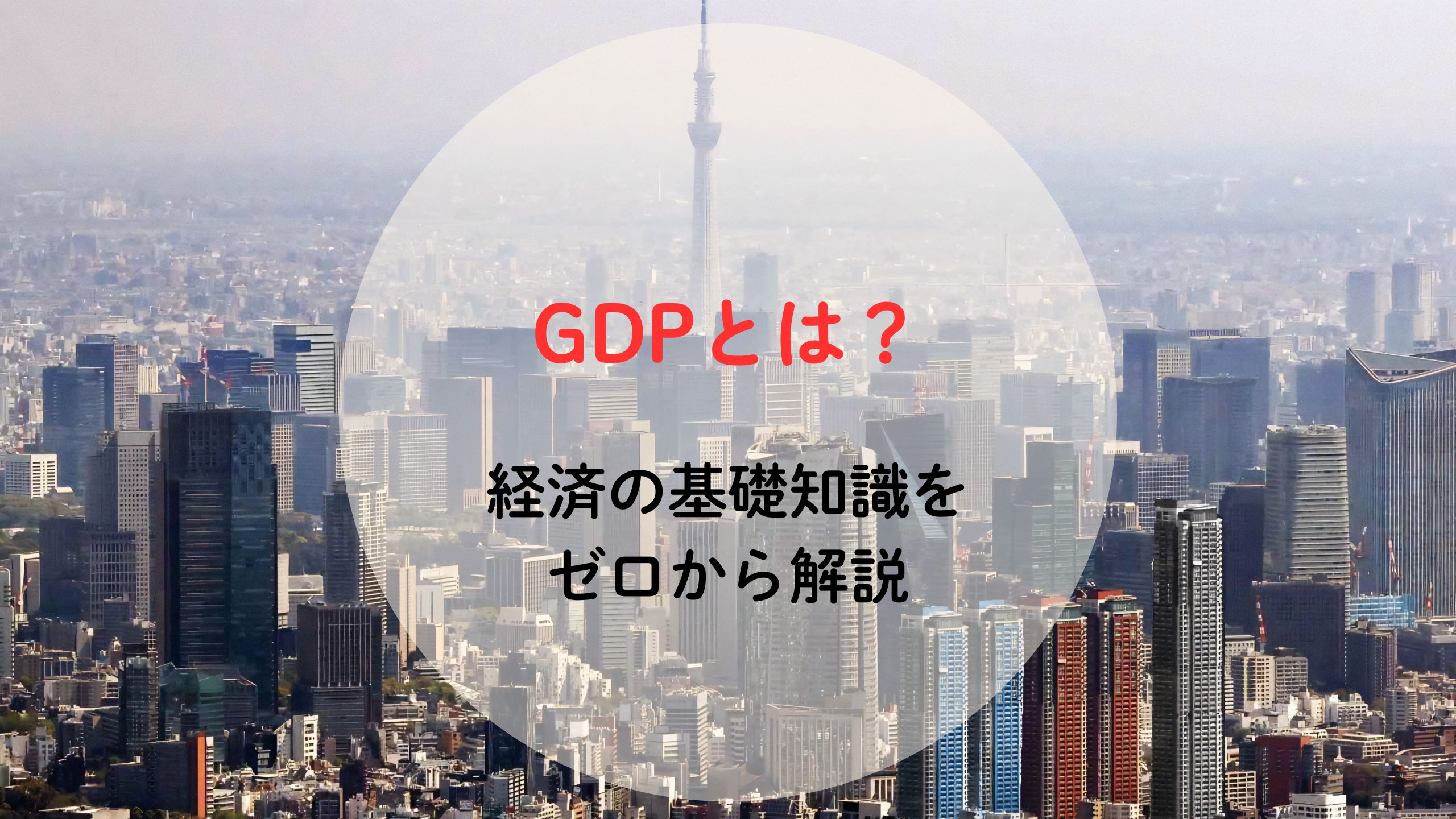 GDPって何？　経済の基礎知識をゼロから解説
